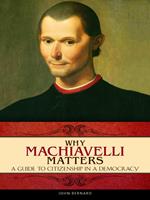 Why Machiavelli Matters: A Guide to Citizenship in a Democracy