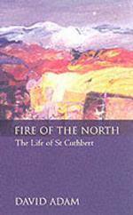 The Fire of the North: The Life of Saint Cuthbert