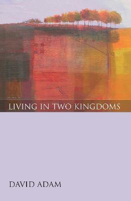 Living in Two Kingdoms - David Adam - cover