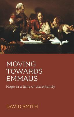 Moving Towards Emmaus: Hope In A Time Of Uncertainty - David Smith - cover