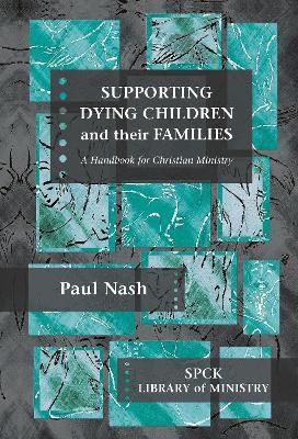 Supporting Dying Children and their Families: A Handbook For Christian Ministry - Paul Nash - cover