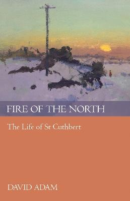 Fire of the North: The Life Of St Cuthbert - David Adam - cover