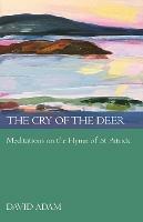 The Cry of the Deer: Meditations On The Hymn Of St Patrick