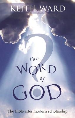 The Word of God: The Bible After Modern Scholarship - Keith Ward - cover