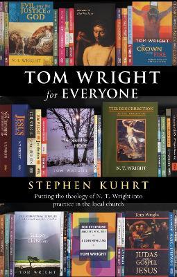 Tom Wright for Everyone: Putting The Theology Of N.T. Wright Into Practice In The Local Church - Stephen Kuhrt - cover