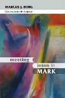 Meeting Jesus in Mark: Conversations With Scripture - Marcus J. Borg - cover