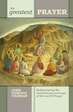 The Greatest Prayer: Rediscovering The Revolutionary Message Of The Lord'S Prayer