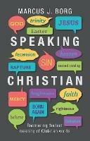 Speaking Christian: Recovering The Lost Meaning Of Christian Words