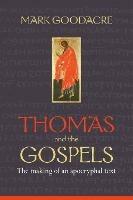 Thomas and the Gospels: The Making Of An Apocryphal Text - Mark Goodacre - cover