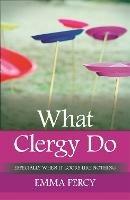 What Clergy Do: Especially When It Looks Like Nothing - Emma Percy - cover