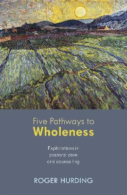 Five Pathways to Wholeness: Explorations In Pastoral Care And Counselling - Roger Hurding - cover