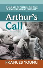 Arthur's Call: A Journey Of Faith In The Face Of Severe Learning Disability