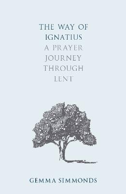 The Way of Ignatius: A Prayer Journey through Lent - Gemma Simmonds - cover
