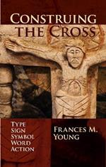 Construing the Cross: Type, Sign, Symbol, Word, Action