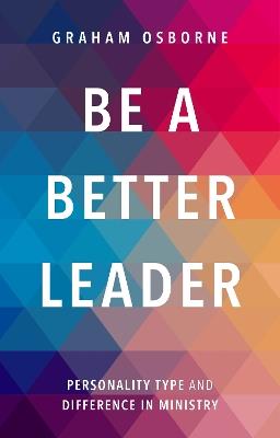 Be A Better Leader: Personality Type And Difference In Ministry - Graham Osborne - cover