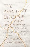 The Resilient Disciple: A Lenten Journey from Adversity to Maturity - Justine Allain Chapman - cover