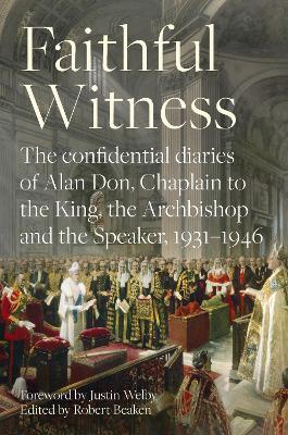 Faithful Witness: The Confidential Diaries of Alan Don, Chaplain to the King, the Archbishop and the Speaker, 1931-1946 - Robert Beaken - cover