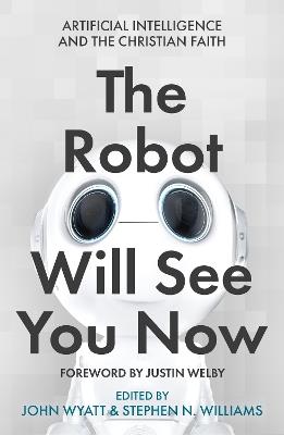 The Robot Will See You Now: Artificial Intelligence and the Christian Faith - cover