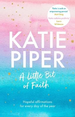 A Little Bit of Faith: Hopeful affirmations for every day of the year - Katie Piper - cover