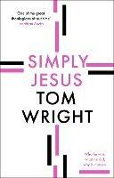 Simply Jesus: Who He Was, What He Did, Why It Matters