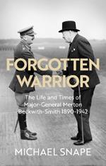 Forgotten Warrior: The Life and Times of Major-General Merton Beckwith-Smith 1890-1942. Foreword by Field Marshal Lord Guthrie