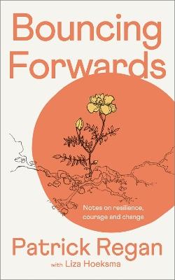 Bouncing Forwards: Notes on Resilience, Courage and Change - Patrick Regan - cover