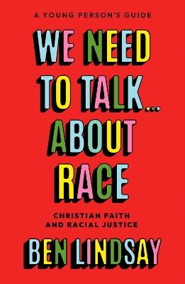We Need to Talk... About Race: Christian Faith and Racial Justice - a young person's guide - Ben Lindsay - cover