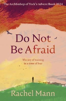 Do Not Be Afraid: The Joy of Waiting in a Time of Fear: The Archbishop of York's Advent Book 2024 - Rachel Mann - cover