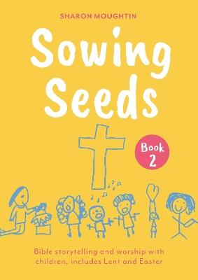 Sowing Seeds Book 2: Bible storytelling and worship with children, includes Lent and Easter - Sharon Moughtin - cover