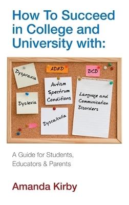 How to Succeed at College and University with Specific Learning Difficulties: A Guide for Students, Educators and Parents - Amanda Kirby - cover