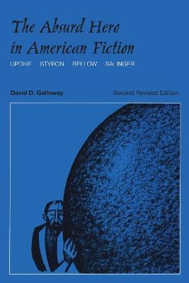 The Absurd Hero in American Fiction: Updike, Styron, Bellow, Salinger - David D. Galloway - cover