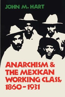 Anarchism & The Mexican Working Class, 1860-1931 - John Mason Hart - cover