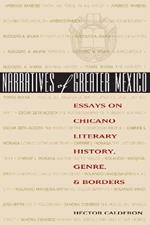 Narratives of Greater Mexico: Essays on Chicano Literary History, Genre, and Borders