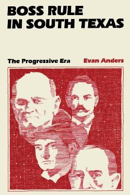 Boss Rule in South Texas: The Progressive Era - Evan Anders - cover