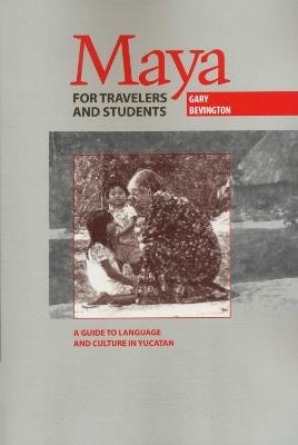 Maya for Travelers and Students: A Guide to Language and Culture in Yucatan - Gary Bevington - cover