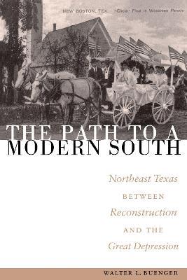 The Path to a Modern South: Northeast Texas between Reconstruction and the Great Depression - Walter L. Buenger - cover