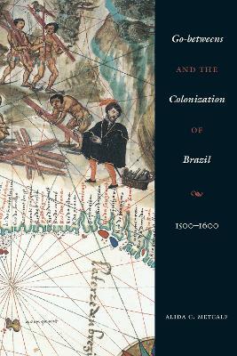 Go-betweens and the Colonization of Brazil: 1500-1600 - Alida C. Metcalf - cover