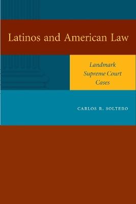 Latinos and American Law: Landmark Supreme Court Cases - Carlos R. Soltero - cover