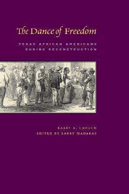 The Dance of Freedom: Texas African Americans during Reconstruction - Barry A. Crouch - cover
