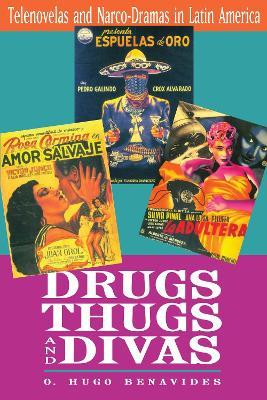 Drugs, Thugs, and Divas: Telenovelas and Narco-Dramas in Latin America - O. Hugo Benavides - cover