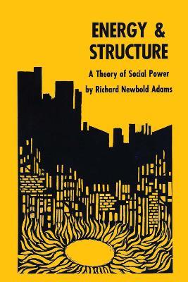 Energy and Structure: A Theory of Social Power - Richard Newbold Adams - cover
