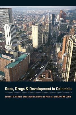 Guns, Drugs, and Development in Colombia - Jennifer S. Holmes,Sheila Amin Gutierrez de Pineres,Kevin M. Curtin - cover