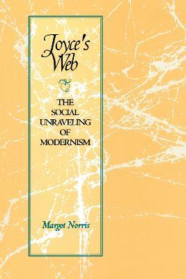 Joyce's Web: The Social Unraveling of Modernism - Margot Norris - cover