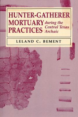 Hunter-Gatherer Mortuary Practices during the Central Texas Archaic - Leland C. Bement - cover