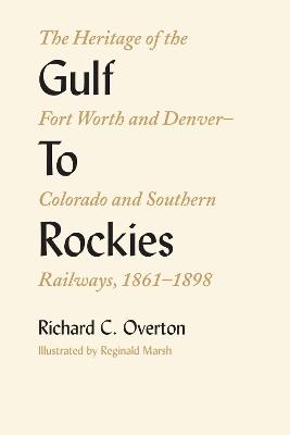 Gulf To Rockies: The Heritage of the Fort Worth and Denver-Colorado and Southern Railways, 1861-1898 - Richard C. Overton - cover