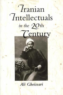Iranian Intellectuals in the Twentieth Century - Ali Gheissari - cover