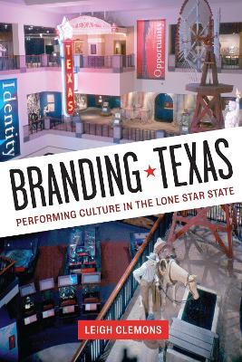 Branding Texas: Performing Culture in the Lone Star State - Leigh Clemons - cover