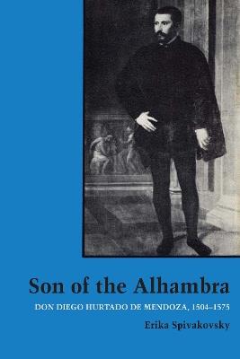 Son of the Alhambra: Don Diego Hurtado de Mendoza, 1504-1575 - Erika Spivakovsky - cover