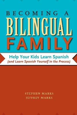 Becoming a Bilingual Family: Help Your Kids Learn Spanish (and Learn Spanish Yourself in the Process) - Stephen Marks,Jeffrey Marks - cover