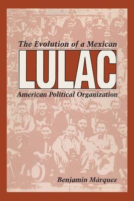 LULAC: The Evolution of a Mexican American Political Organization - Benjamin Marquez - cover